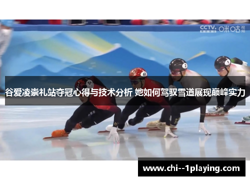 谷爱凌崇礼站夺冠心得与技术分析 她如何驾驭雪道展现巅峰实力