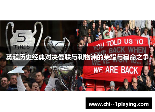 英超历史经典对决曼联与利物浦的荣耀与宿命之争 英超历史经典对决曼联与利物浦的荣耀与宿命之争