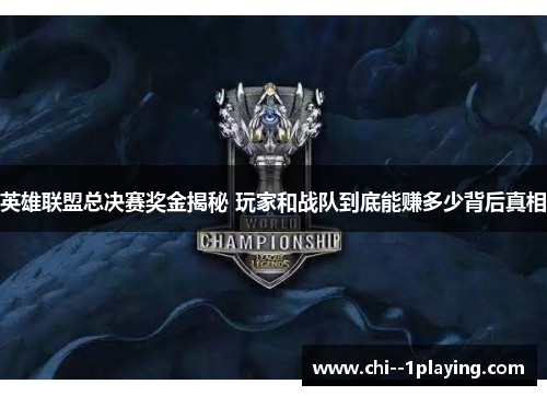 英雄联盟总决赛奖金揭秘 玩家和战队到底能赚多少背后真相