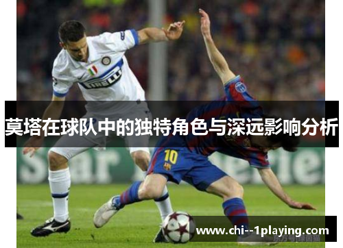 莫塔在球队中的独特角色与深远影响分析 莫塔在球队中的独特角色与深远影响分析