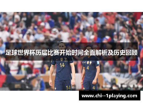 足球世界杯历届比赛开始时间全面解析及历史回顾