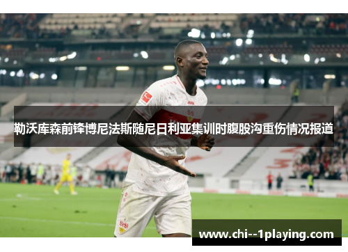 勒沃库森前锋博尼法斯随尼日利亚集训时腹股沟重伤情况报道