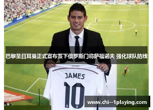 巴黎圣日耳曼正式宣布签下俄罗斯门将萨福诺夫 强化球队防线 巴黎圣日耳曼正式宣布签下俄罗斯门将萨福诺夫 强化球队防线