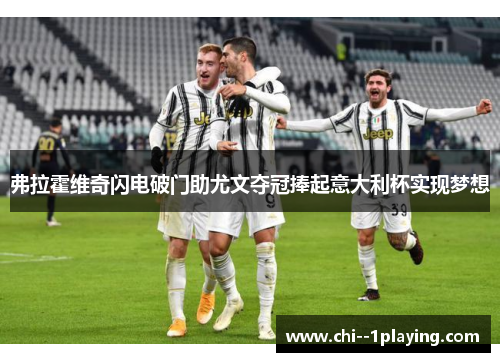 弗拉霍维奇闪电破门助尤文夺冠捧起意大利杯实现梦想