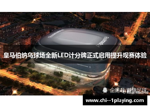 皇马伯纳乌球场全新LED计分牌正式启用提升观赛体验
