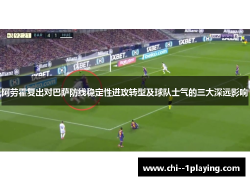 阿劳霍复出对巴萨防线稳定性进攻转型及球队士气的三大深远影响
