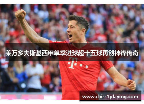 莱万多夫斯基西甲单季进球超十五球再创神锋传奇